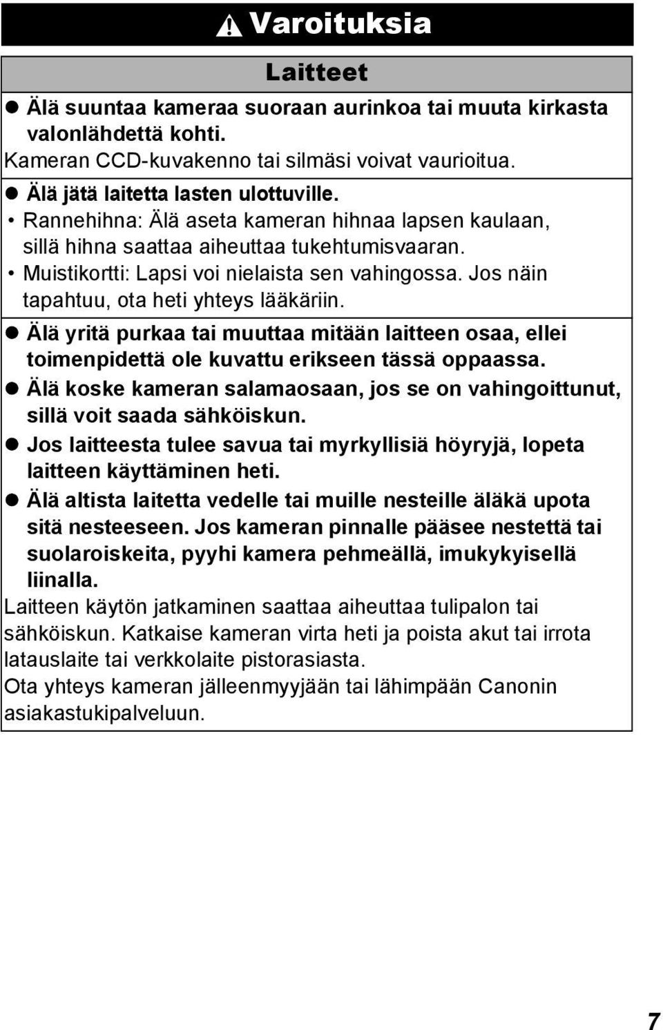 Älä yritä purkaa tai muuttaa mitään laitteen osaa, ellei toimenpidettä ole kuvattu erikseen tässä oppaassa. Älä koske kameran salamaosaan, jos se on vahingoittunut, sillä voit saada sähköiskun.