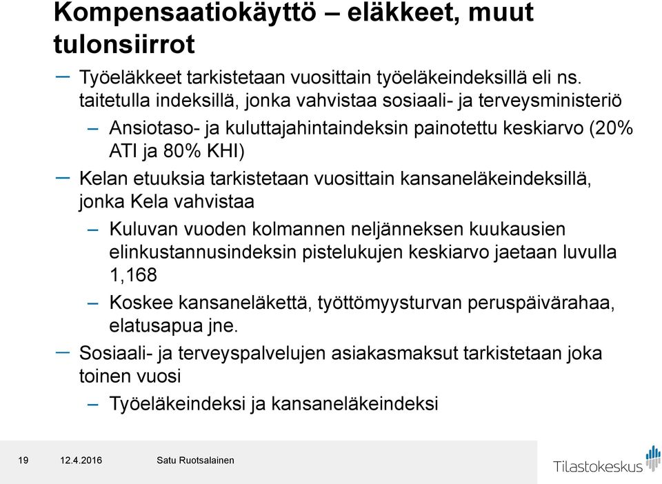 etuuksia tarkistetaan vuosittain kansaneläkeindeksillä, jonka Kela vahvistaa Kuluvan vuoden kolmannen neljänneksen kuukausien elinkustannusindeksin pistelukujen