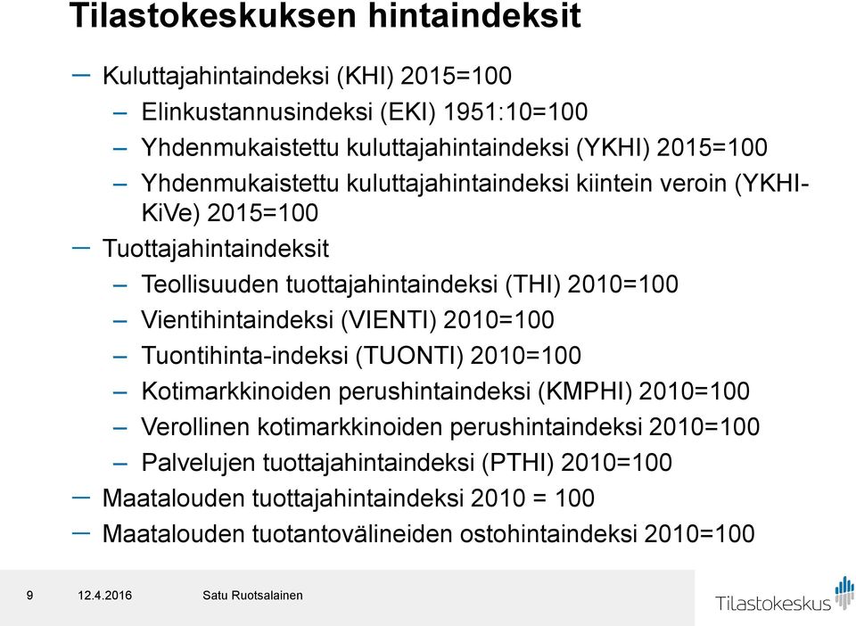 Vientihintaindeksi (VIENTI) 2010=100 Tuontihinta-indeksi (TUONTI) 2010=100 Kotimarkkinoiden perushintaindeksi (KMPHI) 2010=100 Verollinen kotimarkkinoiden