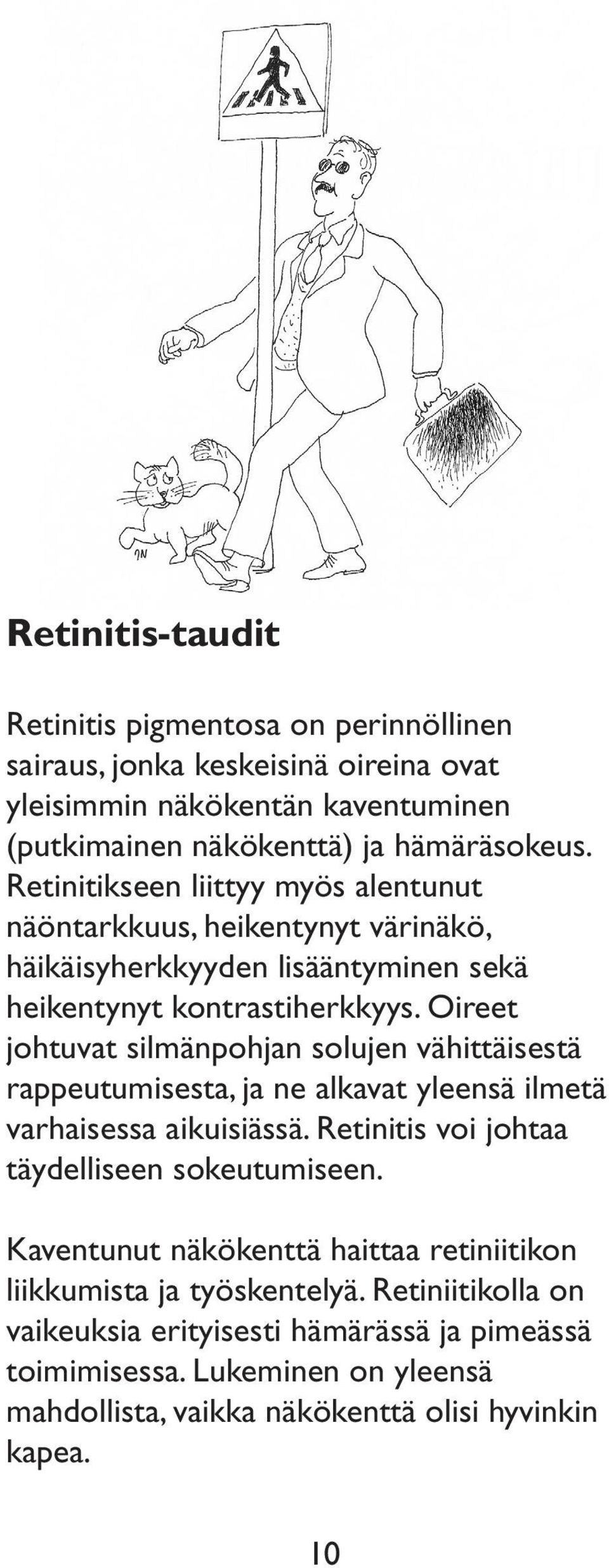 Oireet johtuvat silmänpohjan solujen vähittäisestä rappeutumisesta, ja ne alkavat yleensä ilmetä varhaisessa aikuisiässä. Retinitis voi johtaa täydelliseen sokeutumiseen.