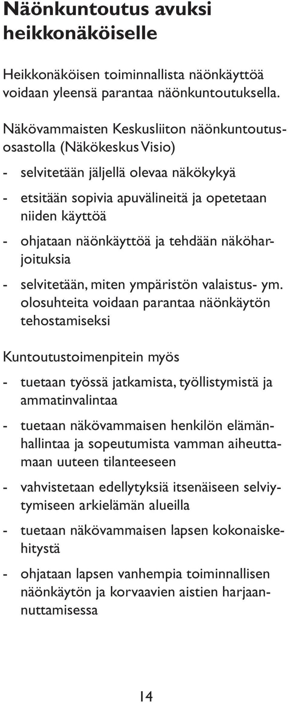 tehdään näköharjoituksia - selvitetään, miten ympäristön valaistus- ym.