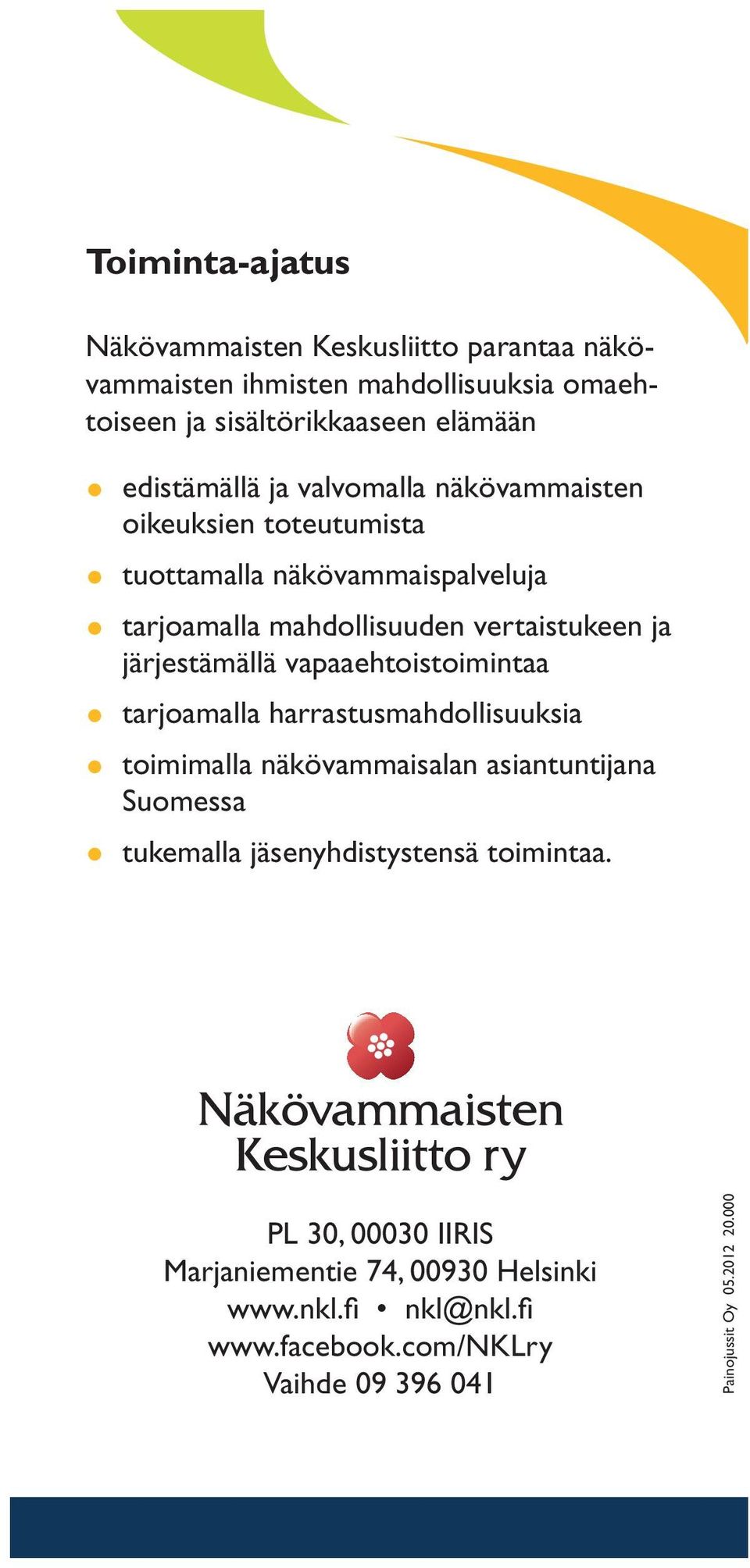 vapaaehtoistoimintaa tarjoamalla harrastusmahdollisuuksia toimimalla näkövammaisalan asiantuntijana Suomessa tukemalla jäsenyhdistystensä