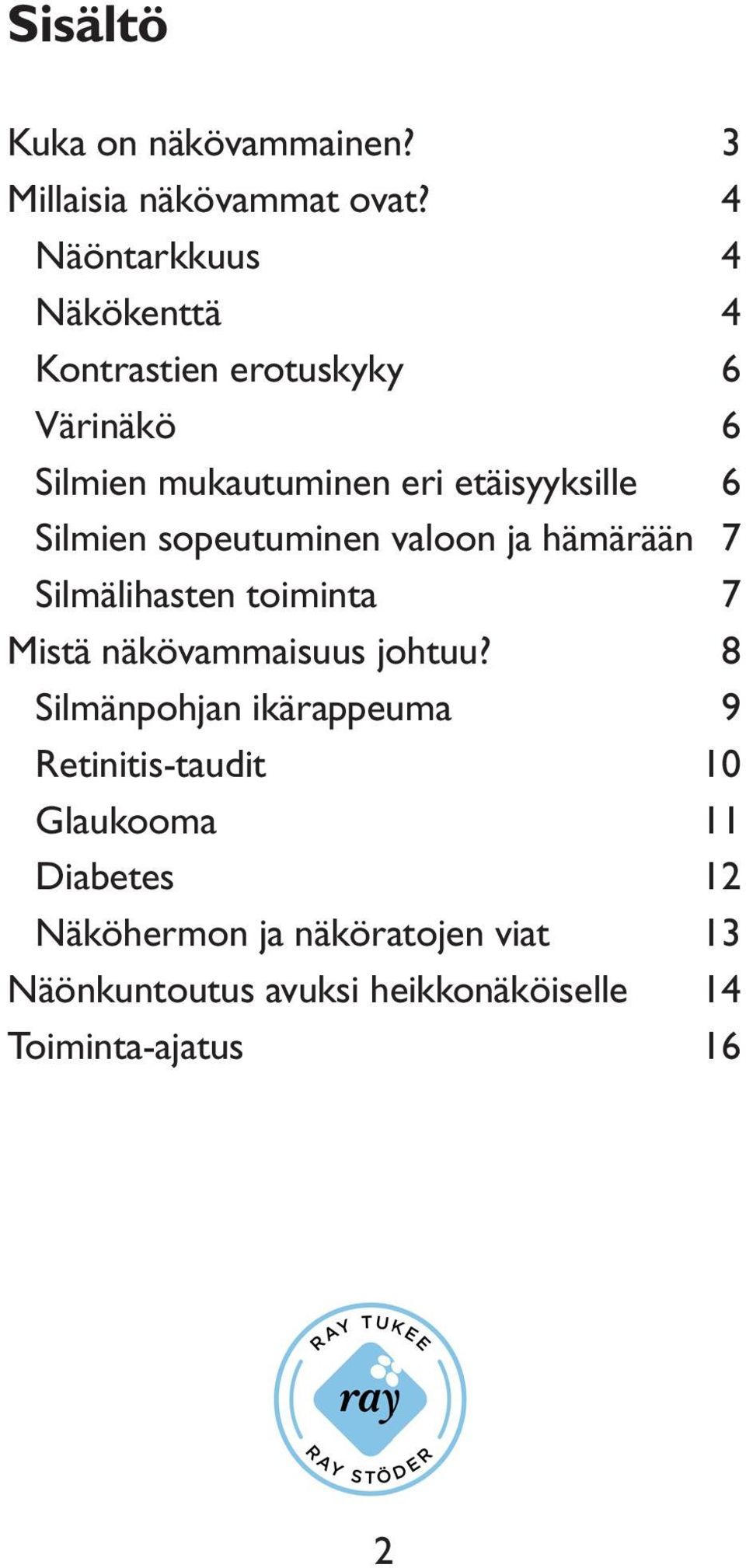 Silmien sopeutuminen valoon ja hämärään 7 Silmälihasten toiminta 7 Mistä näkövammaisuus johtuu?