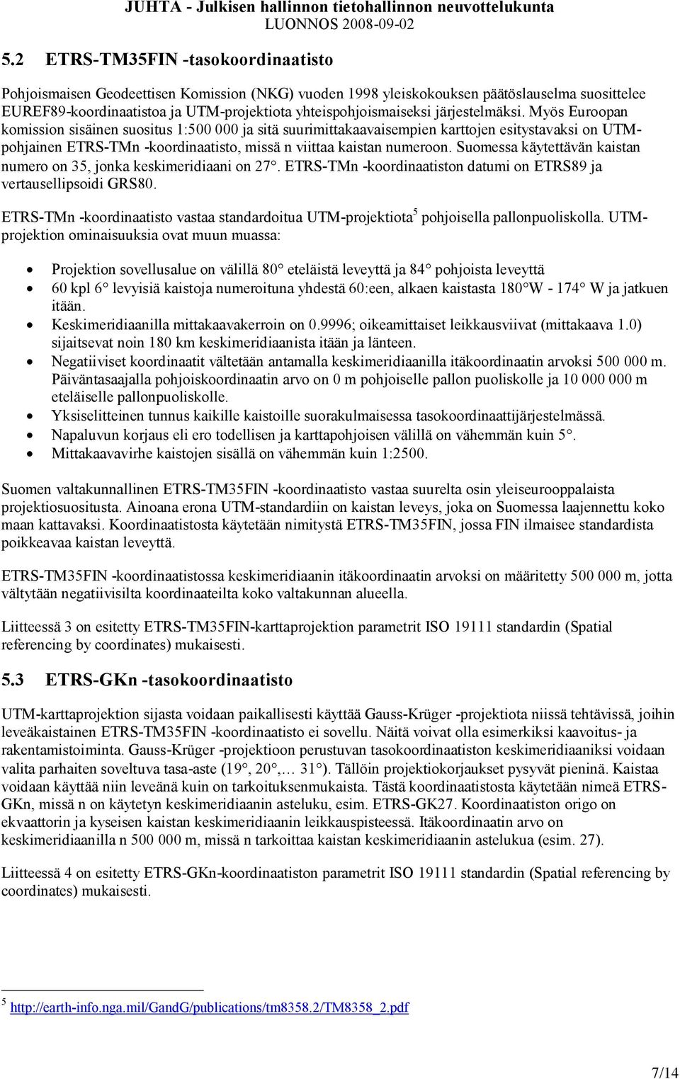 Suomessa käytettävän kaistan numero on 35, jonka keskimeridiaani on 27. ETRS-TMn -koordinaatiston datumi on ETRS89 ja vertausellipsoidi GRS80.