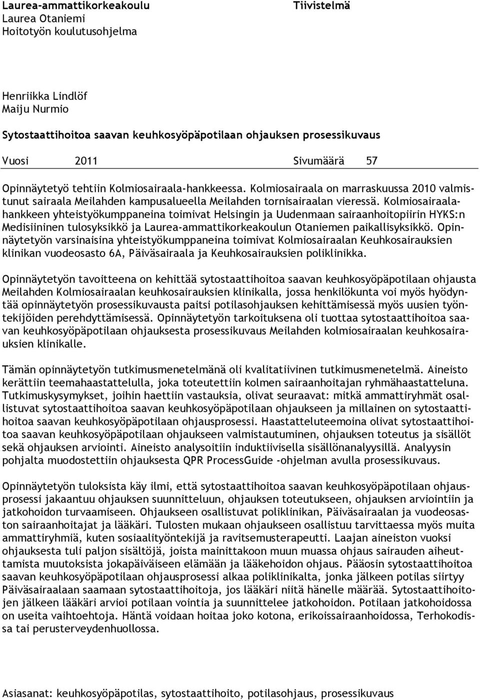 Kolmiosairaalahankkeen yhteistyökumppaneina toimivat Helsingin ja Uudenmaan sairaanhoitopiirin HYKS:n Medisiininen tulosyksikkö ja Laurea-ammattikorkeakoulun Otaniemen paikallisyksikkö.