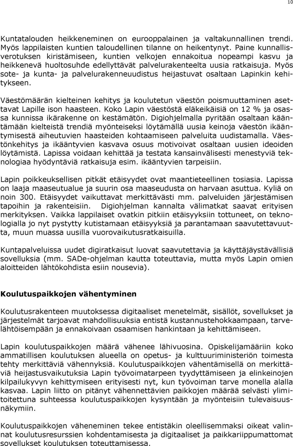 Myös sote- ja kunta- ja palvelurakenneuudistus heijastuvat osaltaan Lapinkin kehitykseen. Väestömäärän kielteinen kehitys ja koulutetun väestön poismuuttaminen asettavat Lapille ison haasteen.