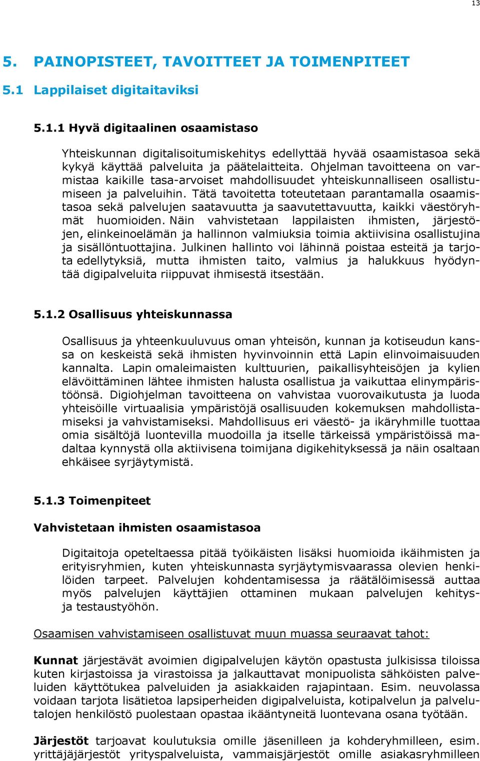 Tätä tavoitetta toteutetaan parantamalla osaamistasoa sekä palvelujen saatavuutta ja saavutettavuutta, kaikki väestöryhmät huomioiden.
