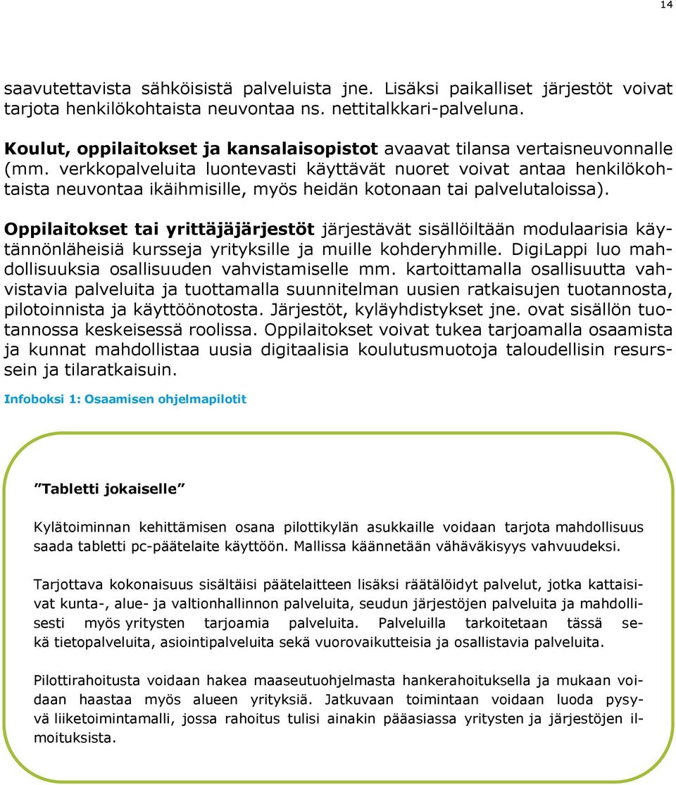 verkkopalveluita luontevasti käyttävät nuoret voivat antaa henkilökohtaista neuvontaa ikäihmisille, myös heidän kotonaan tai palvelutaloissa).