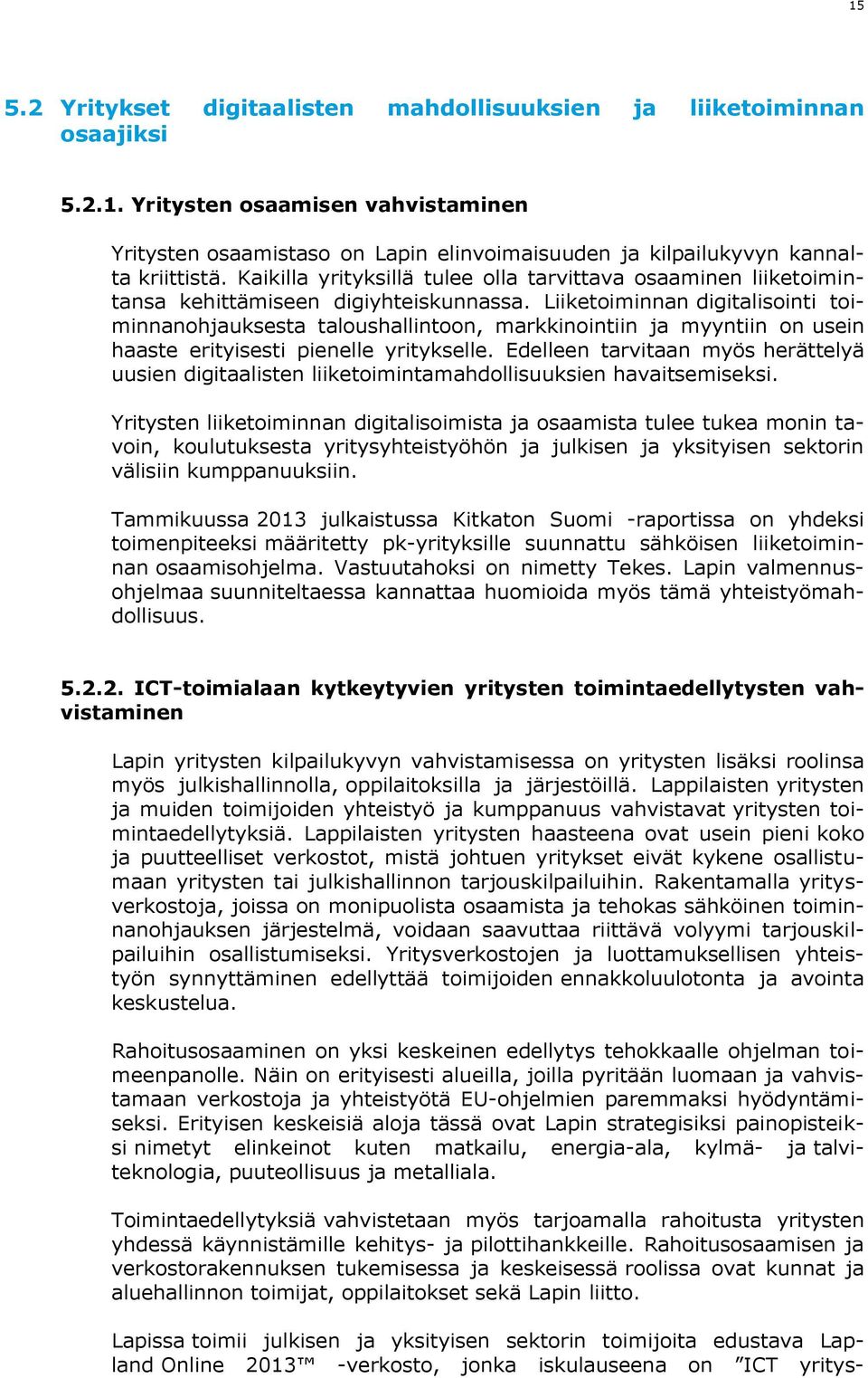 Liiketoiminnan digitalisointi toiminnanohjauksesta taloushallintoon, markkinointiin ja myyntiin on usein haaste erityisesti pienelle yritykselle.