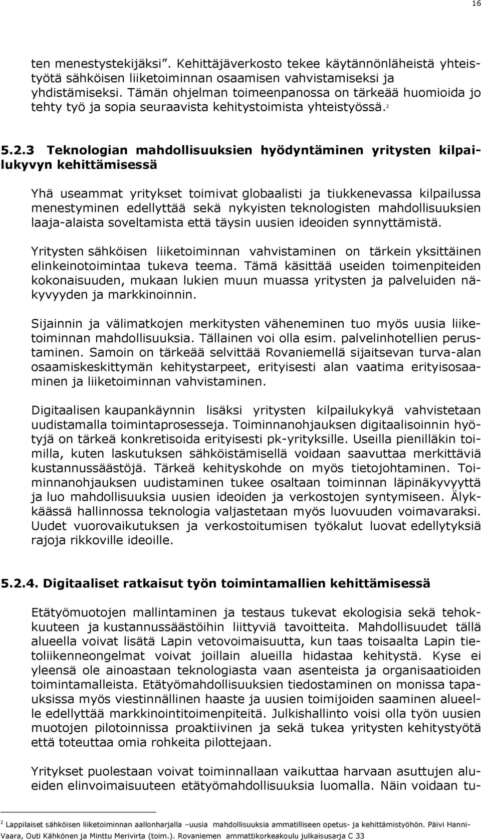 5.2.3 Teknologian mahdollisuuksien hyödyntäminen yritysten kilpailukyvyn kehittämisessä Yhä useammat yritykset toimivat globaalisti ja tiukkenevassa kilpailussa menestyminen edellyttää sekä nykyisten