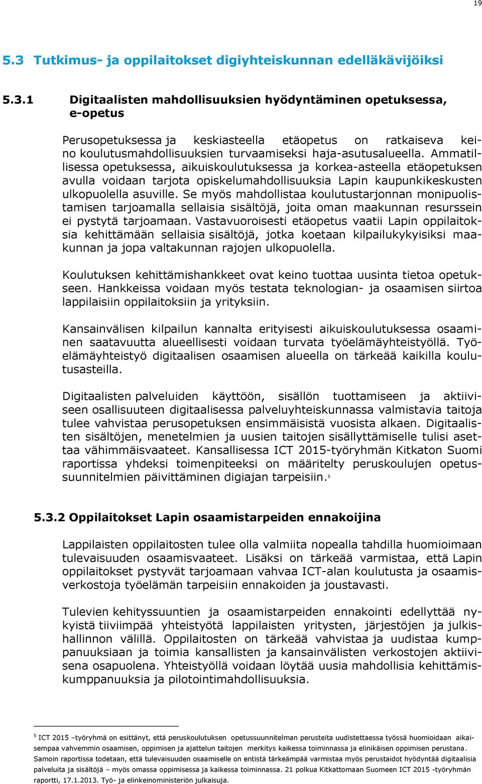 Se myös mahdollistaa koulutustarjonnan monipuolistamisen tarjoamalla sellaisia sisältöjä, joita oman maakunnan resurssein ei pystytä tarjoamaan.