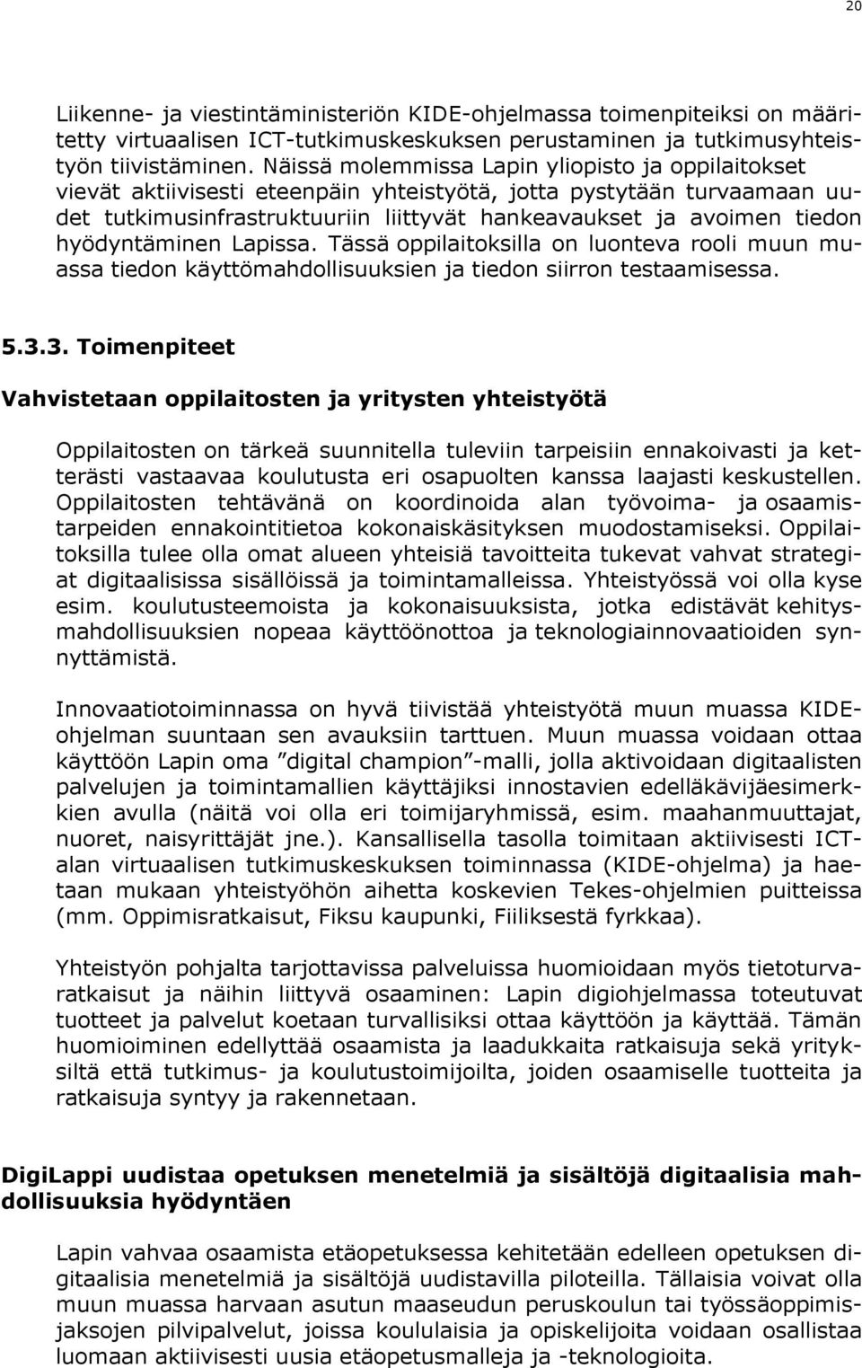 hyödyntäminen Lapissa. Tässä oppilaitoksilla on luonteva rooli muun muassa tiedon käyttömahdollisuuksien ja tiedon siirron testaamisessa. 5.3.
