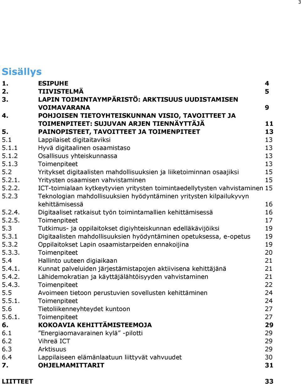 1.2 Osallisuus yhteiskunnassa 13 5.1.3 Toimenpiteet 13 5.2 Yritykset digitaalisten mahdollisuuksien ja liiketoiminnan osaajiksi 15 5.2.1. Yritysten osaamisen vahvistaminen 15 5.2.2. ICT-toimialaan kytkeytyvien yritysten toimintaedellytysten vahvistaminen 15 5.