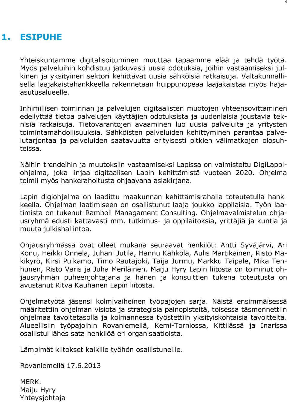 Valtakunnallisella laajakaistahankkeella rakennetaan huippunopeaa laajakaistaa myös hajaasutusalueelle.