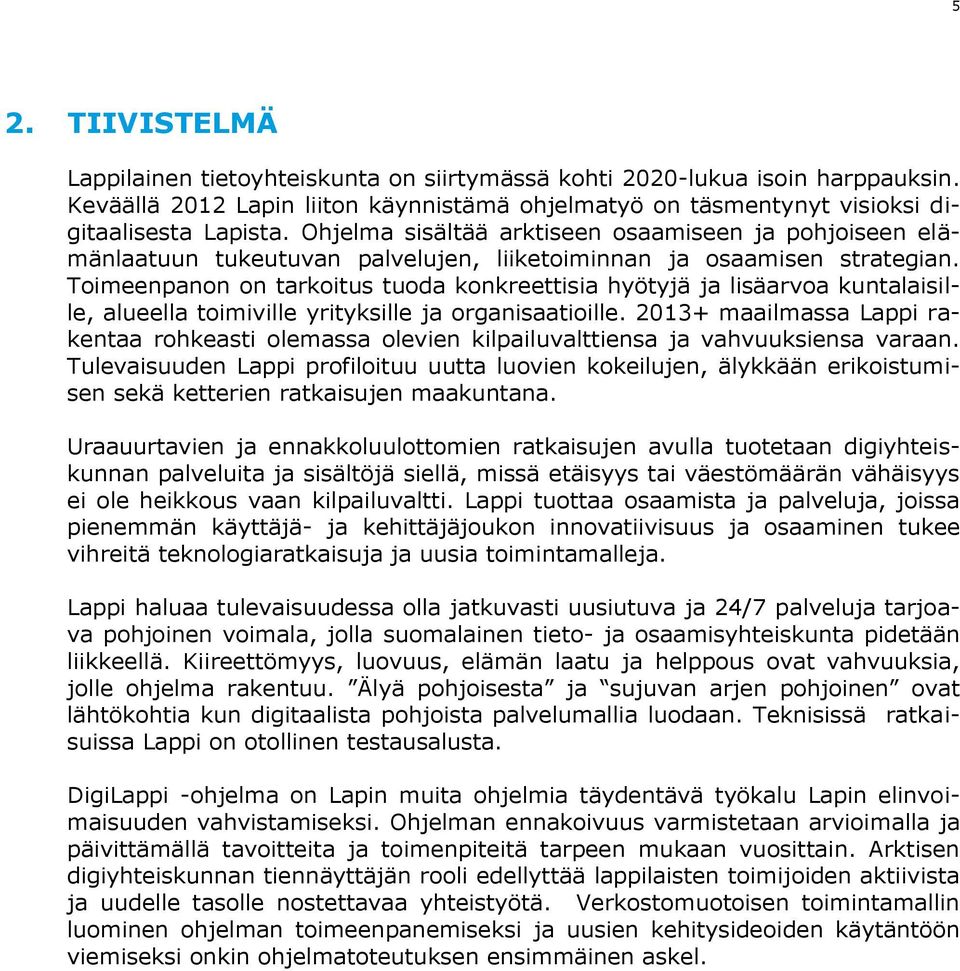 Toimeenpanon on tarkoitus tuoda konkreettisia hyötyjä ja lisäarvoa kuntalaisille, alueella toimiville yrityksille ja organisaatioille.