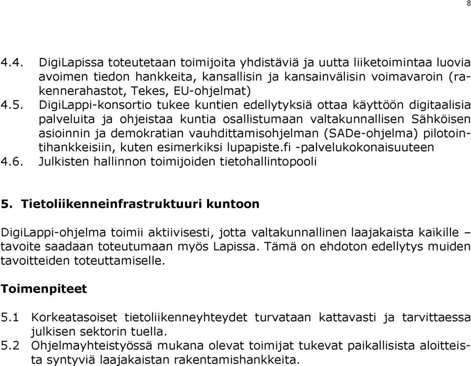(SADe-ohjelma) pilotointihankkeisiin, kuten esimerkiksi lupapiste.fi -palvelukokonaisuuteen 4.6. Julkisten hallinnon toimijoiden tietohallintopooli 5.