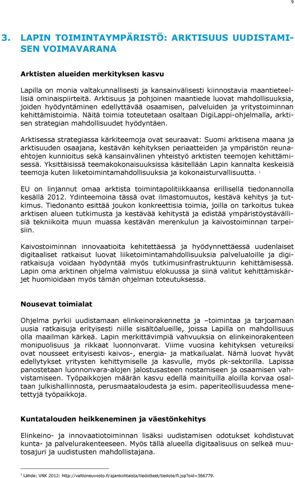 Näitä toimia toteutetaan osaltaan DigiLappi-ohjelmalla, arktisen strategian mahdollisuudet hyödyntäen.