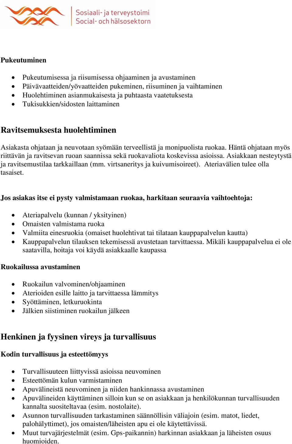 Häntä ohjataan myös riittävän ja ravitsevan ruoan saannissa sekä ruokavaliota koskevissa asioissa. Asiakkaan nesteytystä ja ravitsemustilaa tarkkaillaan (mm. virtsaneritys ja kuivumisoireet).