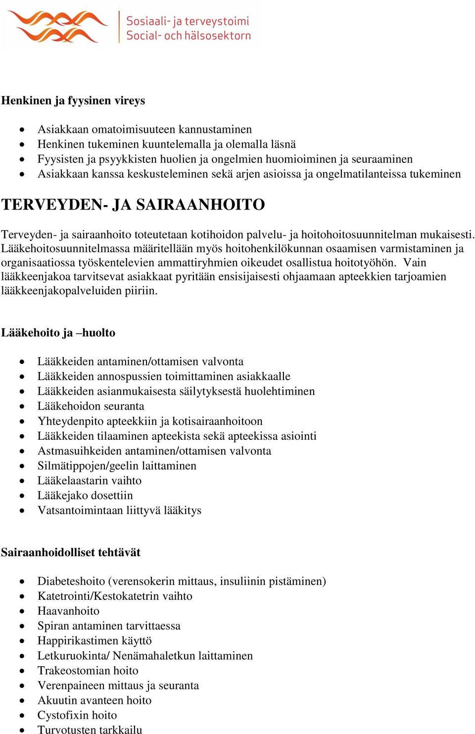 mukaisesti. Lääkehoitosuunnitelmassa määritellään myös hoitohenkilökunnan osaamisen varmistaminen ja organisaatiossa työskentelevien ammattiryhmien oikeudet osallistua hoitotyöhön.