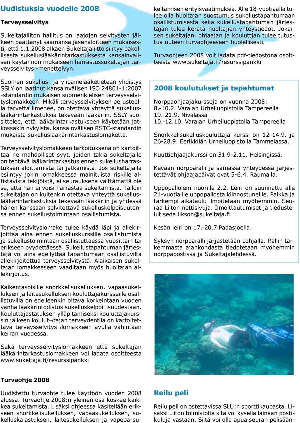 Suomen sukellus- ja ylipainelääketieteen yhdistys SSLY on laatinut kansainvälisen ISO 24801-1:2007 -standardin mukaisen suomenkielisen terveysselvityslomakkeen.