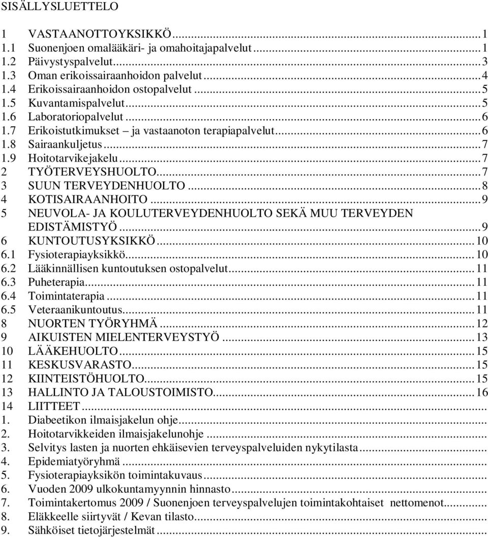 ..7 2 TYÖTERVEYSHUOLTO...7 3 SUUN TERVEYDENHUOLTO...8 4 KOTISAIRAANHOITO...9 5 NEUVOLA- JA KOULUTERVEYDENHUOLTO SEKÄ MUU TERVEYDEN EDISTÄMISTYÖ...9 6 KUNTOUTUSYKSIKKÖ...10 6.1 Fysioterapiayksikkö.