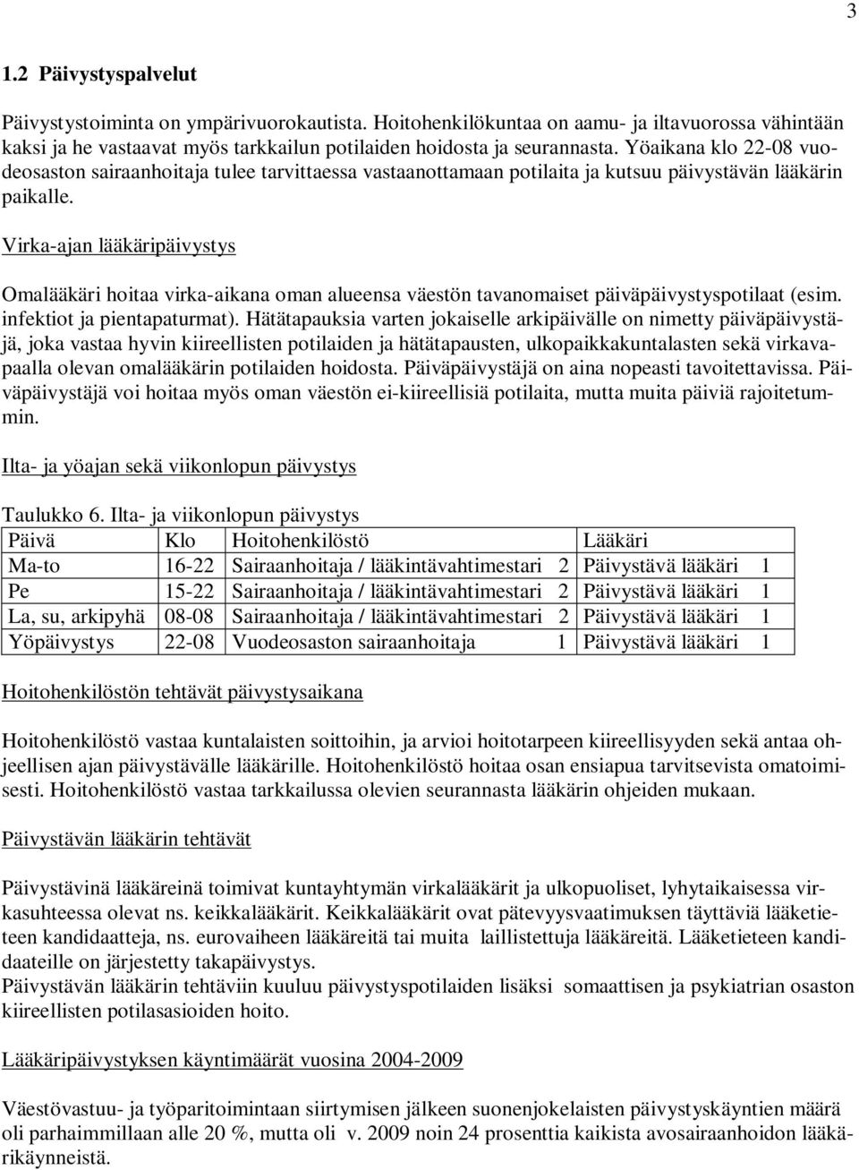 Virka-ajan lääkäripäivystys Omalääkäri hoitaa virka-aikana oman alueensa väestön tavanomaiset päiväpäivystyspotilaat (esim. infektiot ja pientapaturmat).