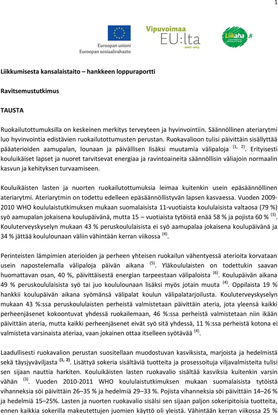 Ruokavalioon tulisi päivittäin sisällyttää pääaterioiden aamupalan, lounaan ja päivällisen lisäksi muutamia välipaloja (1, 2).