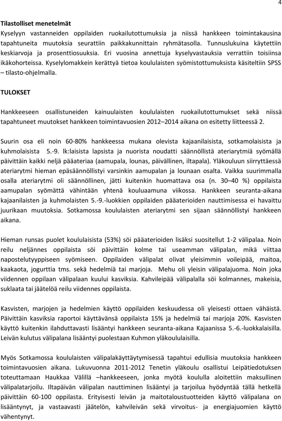 Kyselylomakkein kerättyä tietoa koululaisten syömistottumuksista käsiteltiin SPSS tilasto-ohjelmalla.