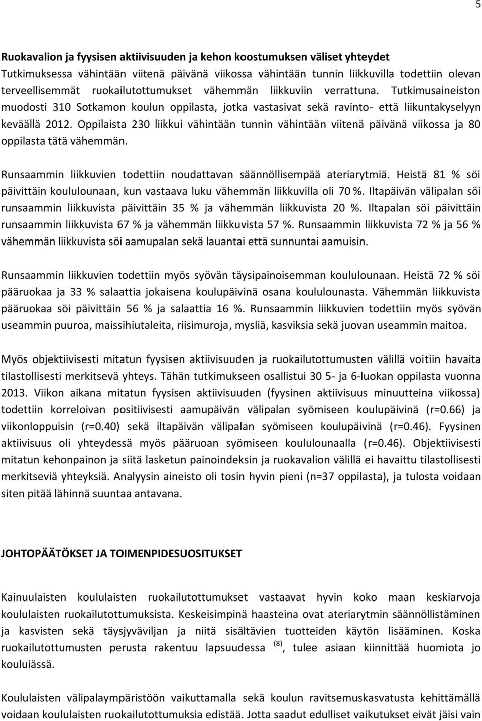 Oppilaista 230 liikkui vähintään tunnin vähintään viitenä päivänä viikossa ja 80 oppilasta tätä vähemmän. Runsaammin liikkuvien todettiin noudattavan säännöllisempää ateriarytmiä.