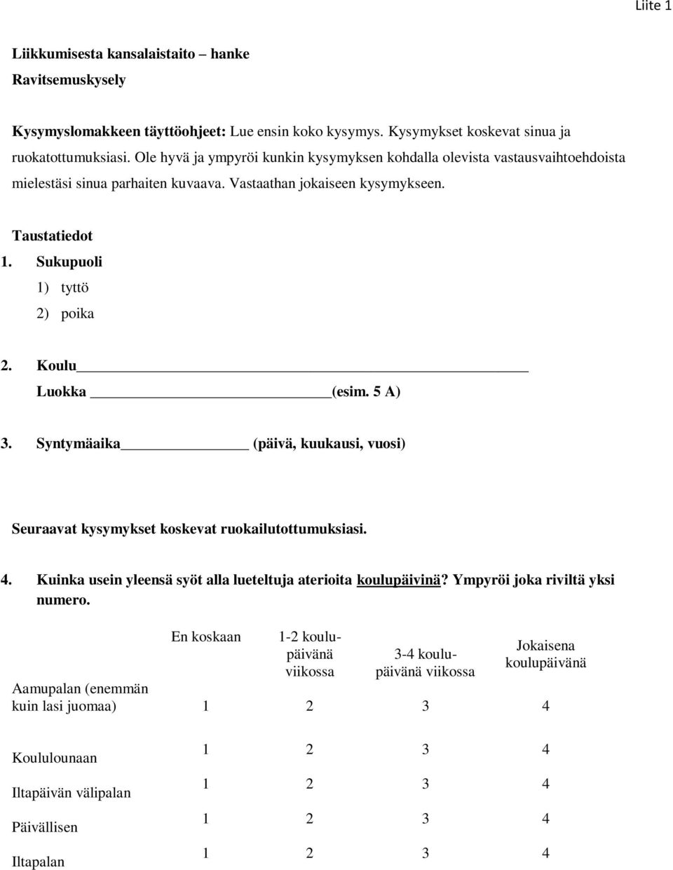 Koulu Luokka (esim. 5 A) 3. Syntymäaika (päivä, kuukausi, vuosi) Seuraavat kysymykset koskevat ruokailutottumuksiasi. 4. Kuinka usein yleensä syöt alla lueteltuja aterioita koulupäivinä?