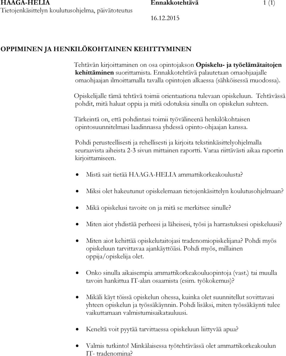 Ennakkotehtävä palautetaan omaohjaajalle omaohjaajan ilmoittamalla tavalla opintojen alkaessa (sähköisessä muodossa). Opiskelijalle tämä tehtävä toimii orientaationa tulevaan opiskeluun.