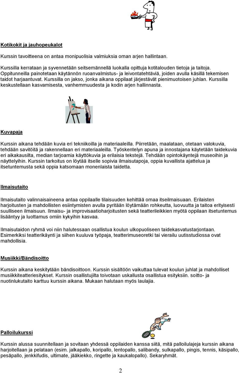 Oppitunneilla painotetaan käytännön ruoanvalmistus- ja leivontatehtäviä, joiden avulla käsillä tekemisen taidot harjaantuvat.