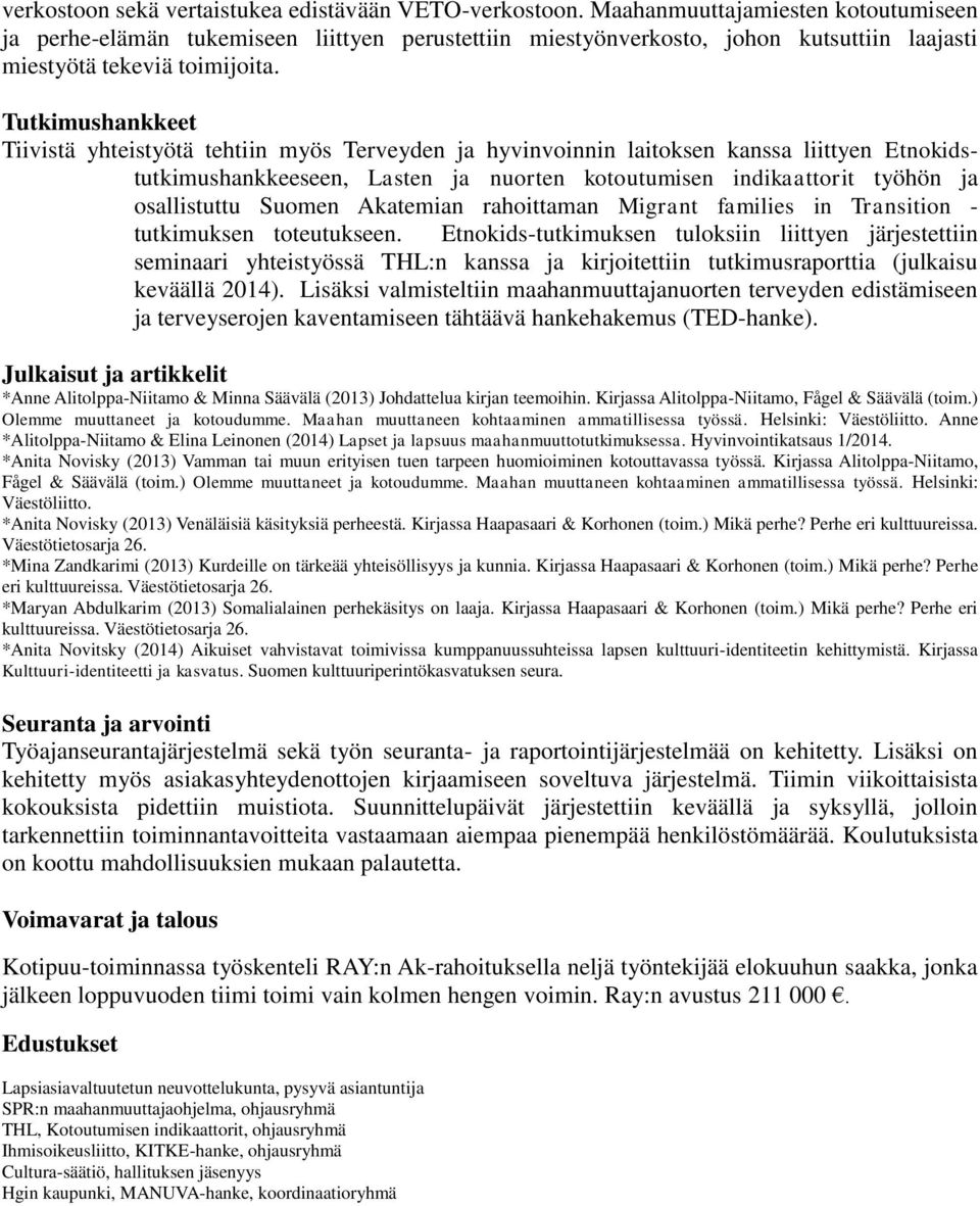 Tutkimushankkeet Tiivistä yhteistyötä tehtiin myös Terveyden ja hyvinvoinnin laitoksen kanssa liittyen Etnokidstutkimushankkeeseen, Lasten ja nuorten kotoutumisen indikaattorit työhön ja osallistuttu