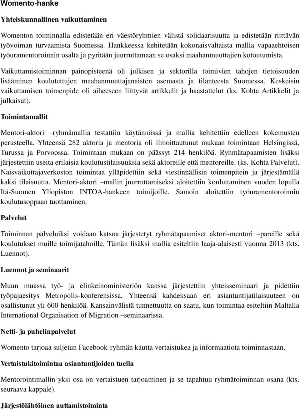 Vaikuttamistoiminnan painopisteenä oli julkisen ja sektorilla toimivien tahojen tietoisuuden lisääminen koulutettujen maahanmuuttajanaisten asemasta ja tilanteesta Suomessa.