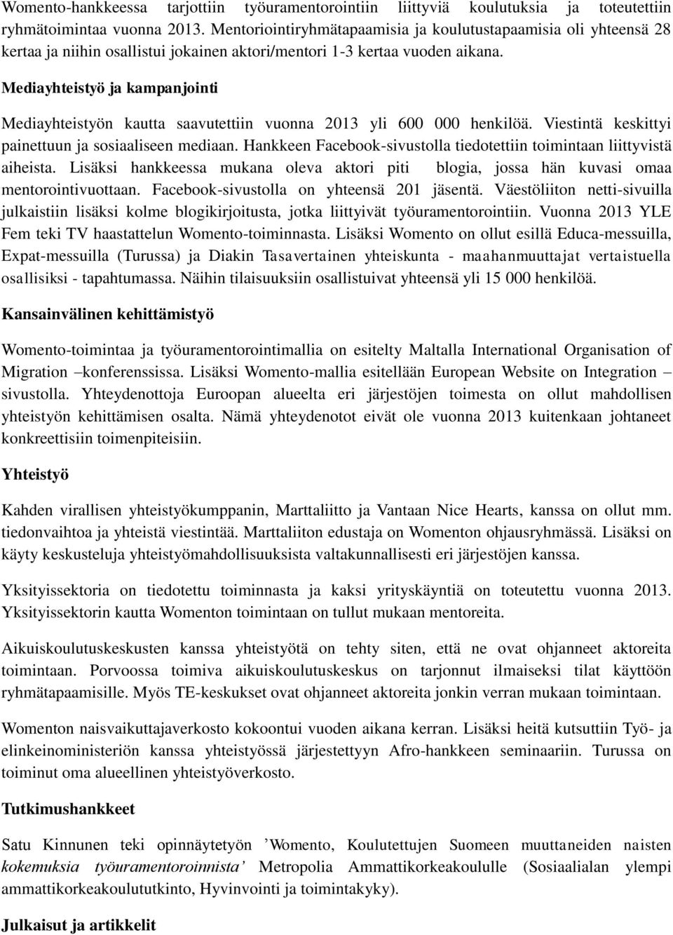 Mediayhteistyö ja kampanjointi Mediayhteistyön kautta saavutettiin vuonna 2013 yli 600 000 henkilöä. Viestintä keskittyi painettuun ja sosiaaliseen mediaan.