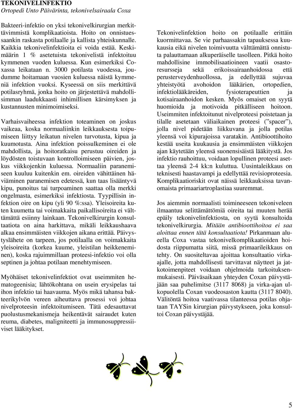 Kun esimerkiksi Coxassa leikataan n. 3000 potilasta vuodessa, joudumme hoitamaan vuosien kuluessa näistä kymmeniä infektion vuoksi.