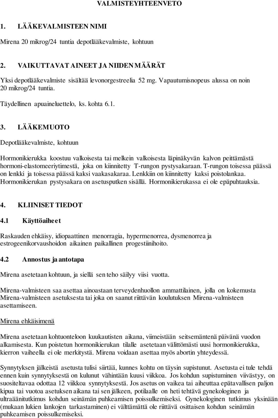 LÄÄKEMUOTO Depotlääkevalmiste, kohtuun Hormonikierukka koostuu valkoisesta tai melkein valkoisesta läpinäkyvän kalvon peittämästä hormoni-elastomeeriytimestä, joka on kiinnitetty T-rungon