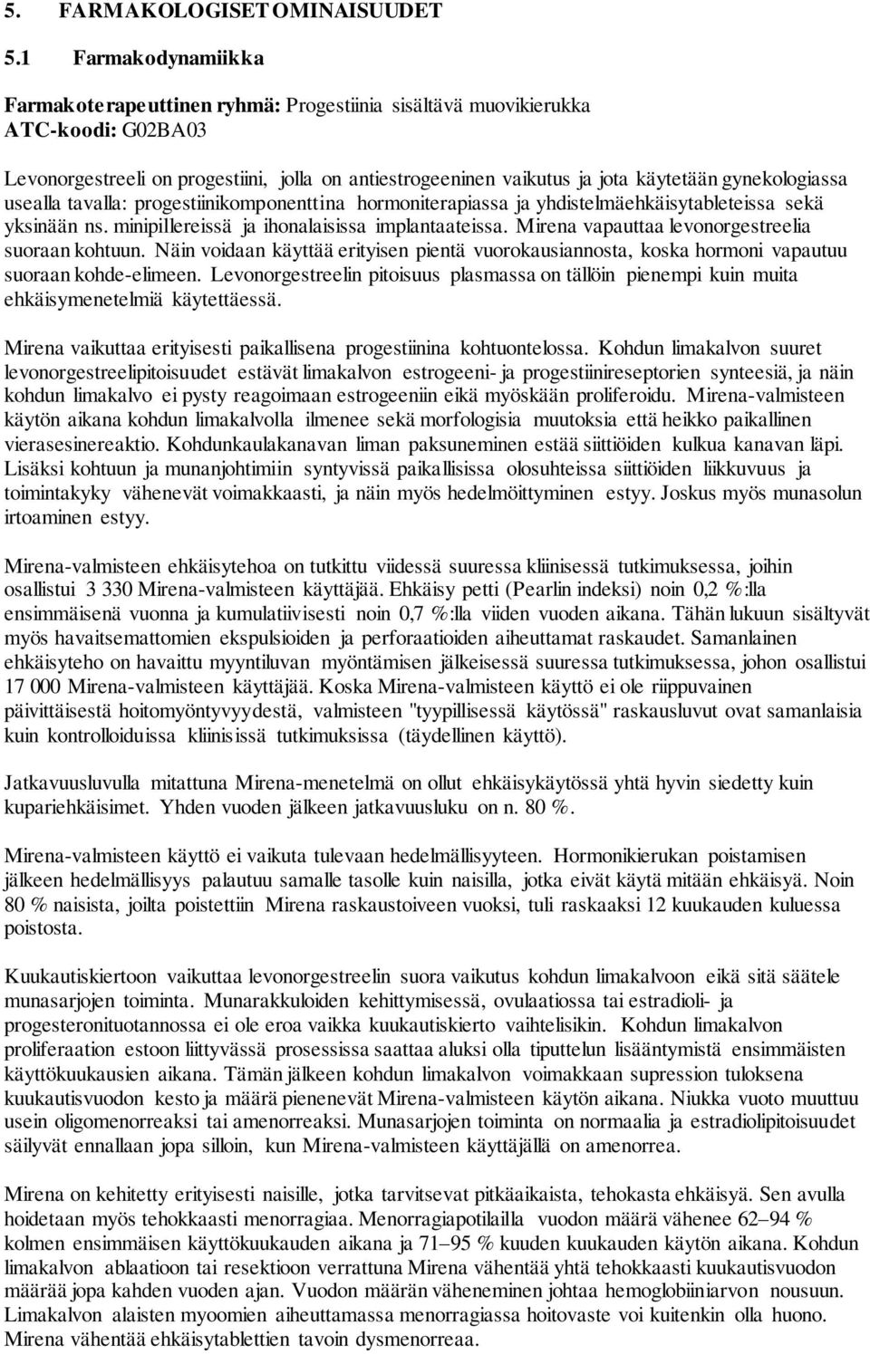 gynekologiassa usealla tavalla: progestiinikomponenttina hormoniterapiassa ja yhdistelmäehkäisytableteissa sekä yksinään ns. minipillereissä ja ihonalaisissa implantaateissa.