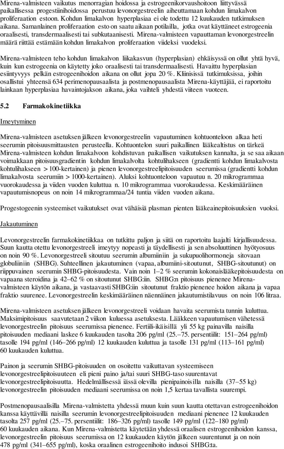 Samanlainen proliferaation esto on saatu aikaan potilailla, jotka ovat käyttäneet estrogeenia oraalisesti, transdermaalisesti tai subkutaanisesti.