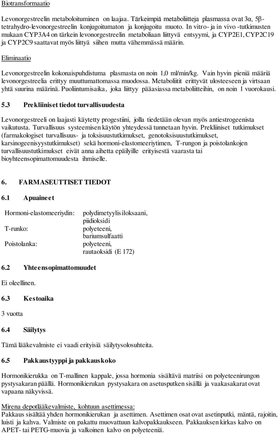 Eliminaatio Levonorgestreelin kokonaispuhdistuma plasmasta on noin 1,0 ml/min/kg. Vain hyvin pieniä määriä levonorgestreelia erittyy muuttumattomassa muodossa.