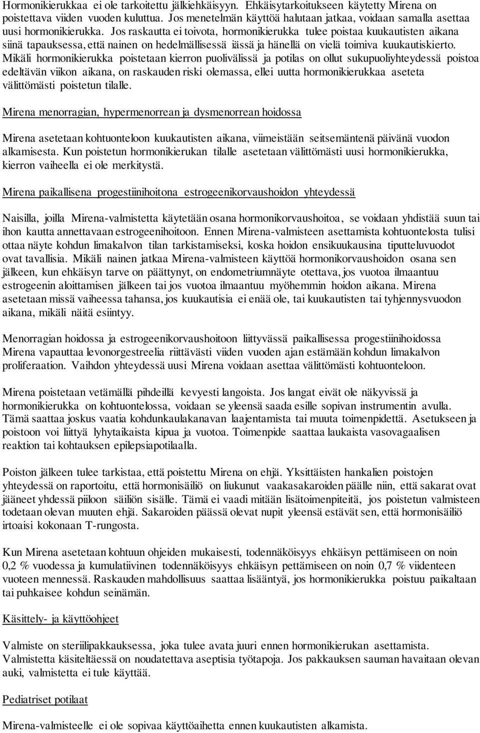 Jos raskautta ei toivota, hormonikierukka tulee poistaa kuukautisten aikana siinä tapauksessa, että nainen on hedelmällisessä iässä ja hänellä on vielä toimiva kuukautiskierto.