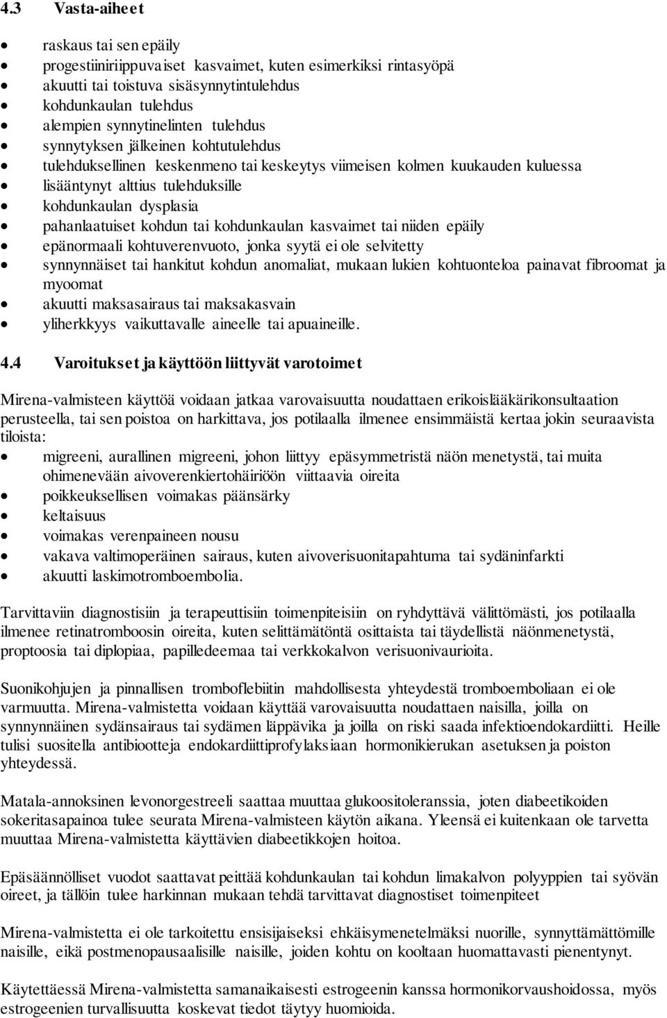 kohdun tai kohdunkaulan kasvaimet tai niiden epäily epänormaali kohtuverenvuoto, jonka syytä ei ole selvitetty synnynnäiset tai hankitut kohdun anomaliat, mukaan lukien kohtuonteloa painavat