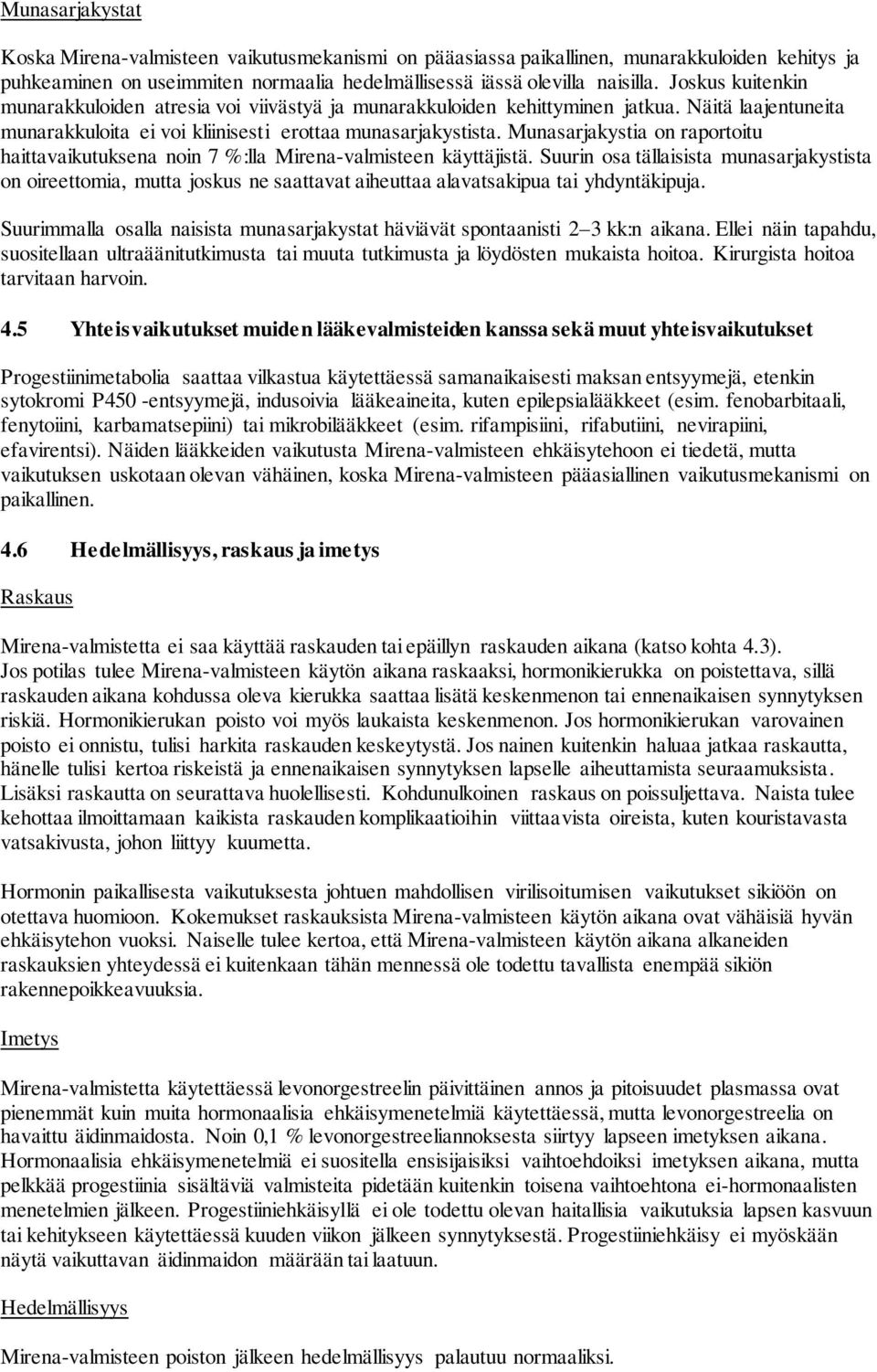 Munasarjakystia on raportoitu haittavaikutuksena noin 7 %:lla Mirena-valmisteen käyttäjistä.