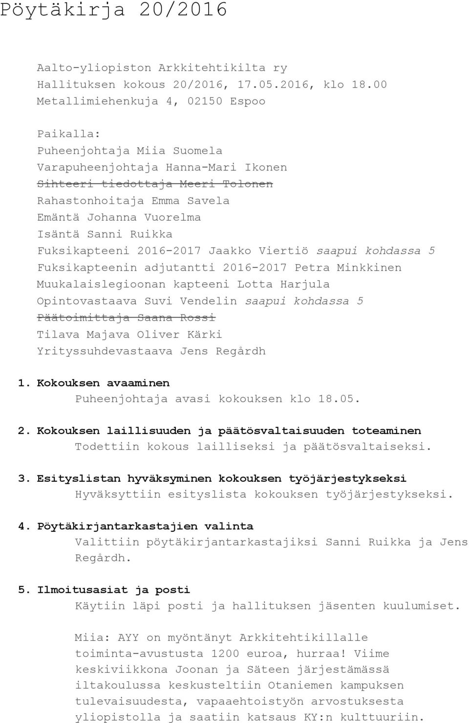 Isäntä Sanni Ruikka Fuksikapteeni 2016 2017 Jaakko Viertiö saapui kohdassa 5 Fuksikapteenin adjutantti 2016 2017 Petra Minkkinen Muukalaislegioonan kapteeni Lotta Harjula Opintovastaava Suvi Vendelin