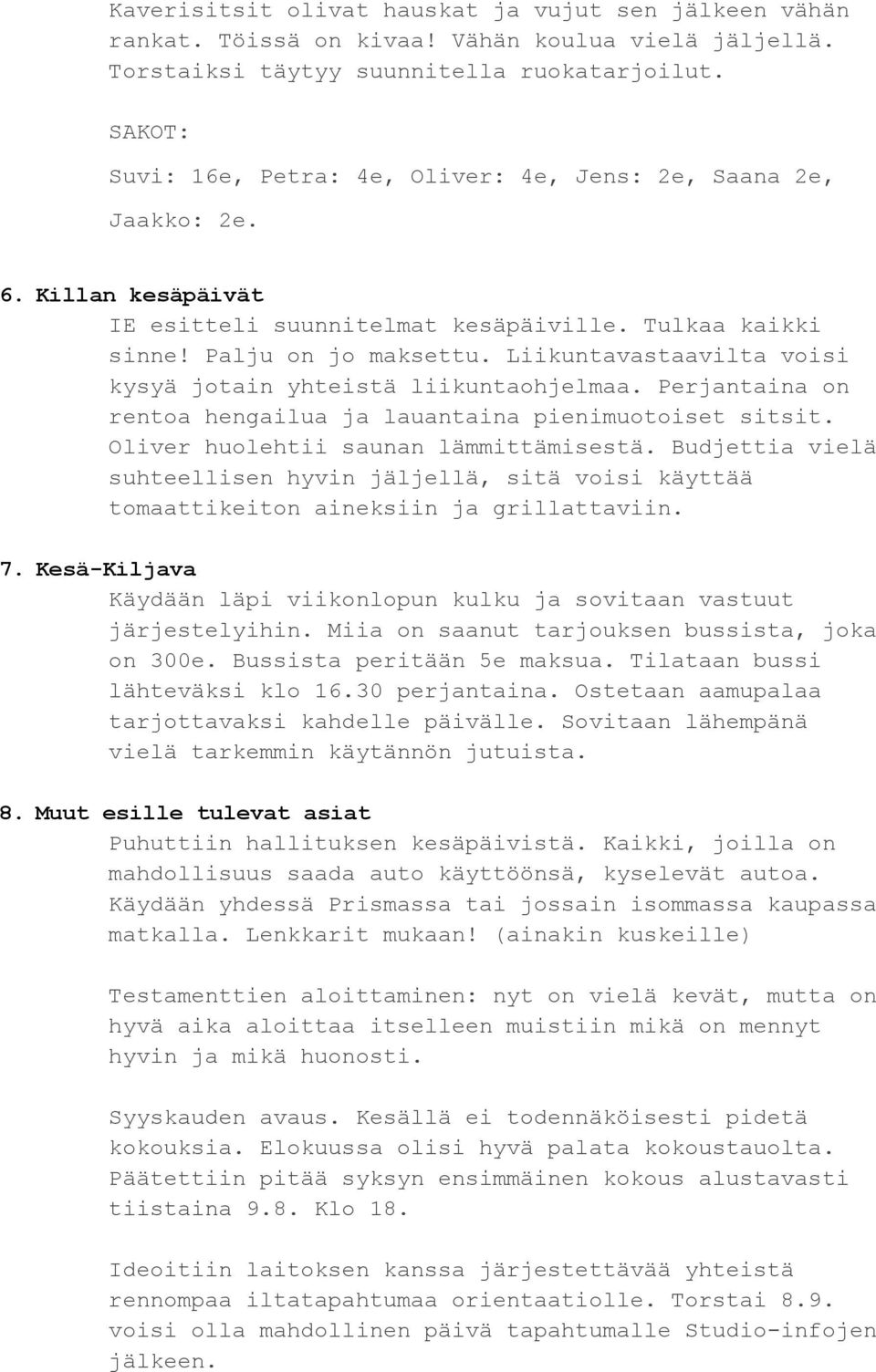 Liikuntavastaavilta voisi kysyä jotain yhteistä liikuntaohjelmaa. Perjantaina on rentoa hengailua ja lauantaina pienimuotoiset sitsit. Oliver huolehtii saunan lämmittämisestä.