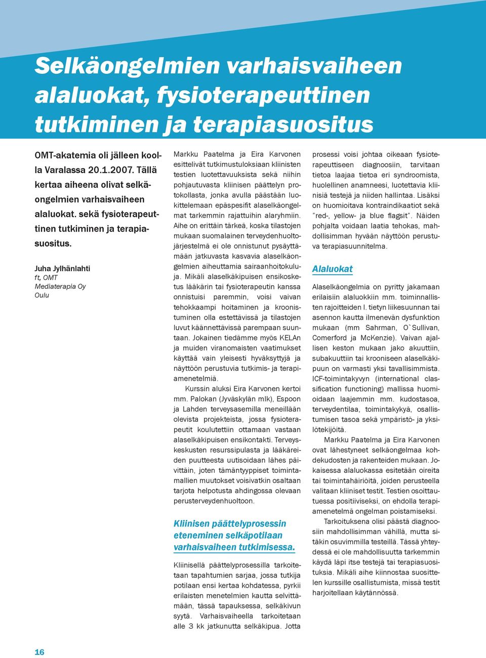 Juha Jylhänlahti ft, OMT Mediaterapia Oy Oulu Markku Paatelma ja Eira Karvonen esittelivät tutkimustuloksiaan kliinisten testien luotettavuuksista sekä niihin pohjautuvasta kliinisen päättelyn