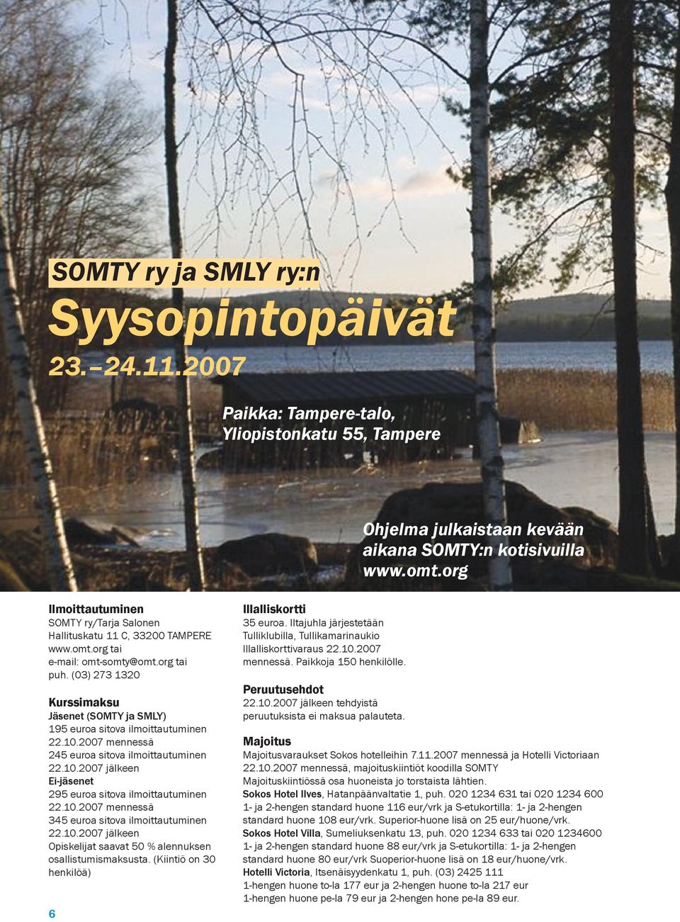(03) 273 1320 Kurssimaksu Jäsenet (SOMTY ja SMLY) 195 euroa sitova ilmoittautuminen 22.10.2007 mennessä 245 euroa sitova ilmoittautuminen 22.10.2007 jälkeen Ei-jäsenet 295 euroa sitova ilmoittautuminen 22.