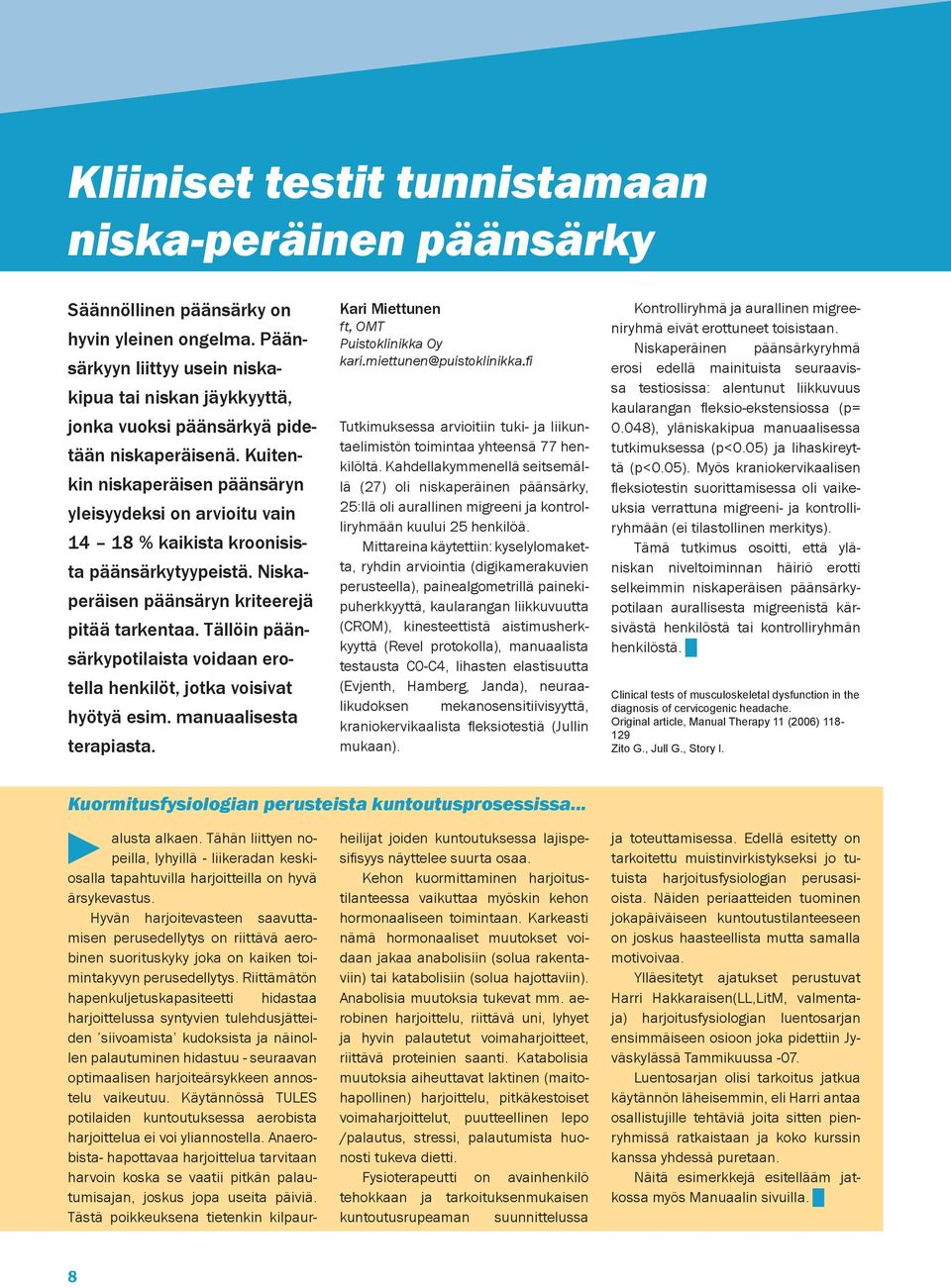 Kuitenkin niskaperäisen päänsäryn yleisyydeksi on arvioitu vain 14 18 % kaikista kroonisista päänsärkytyypeistä. Niskaperäisen päänsäryn kriteerejä pitää tarkentaa.