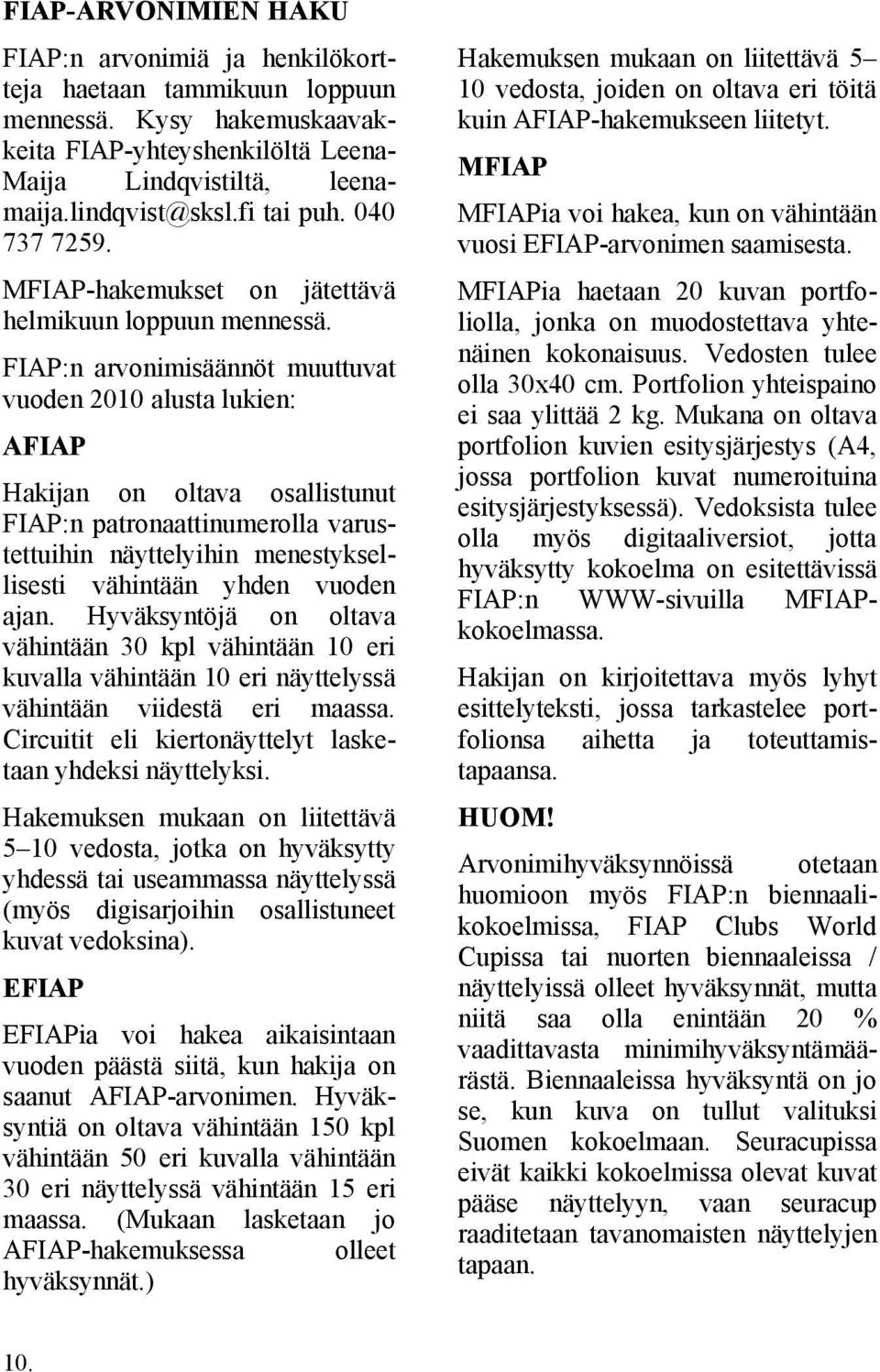 MFIAPia haetaan 20 kuvan portfoliolla, jonka on muodostettava yhtenäinen kokonaisuus. Vedosten tulee olla 30x40 cm. Portfolion yhteispaino ei saa ylittää 2 kg.