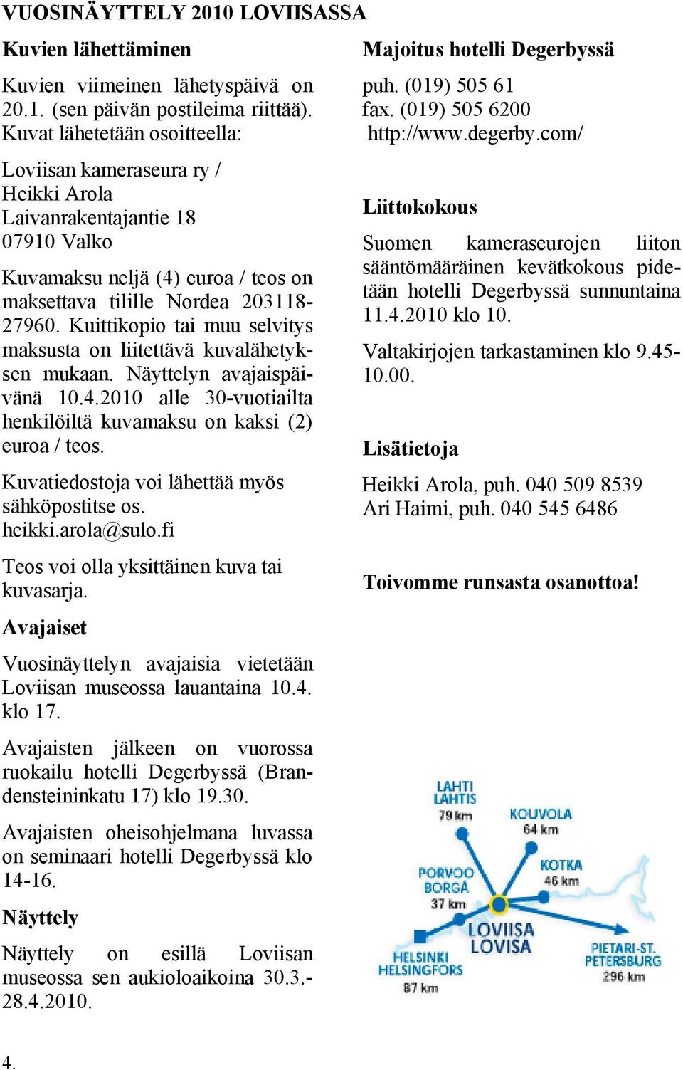 com/ Loviisan kameraseura ry / Heikki Arola Laivanrakentajantie 18 07910 Valko Liittokokous Kuvamaksu neljä (4) euroa / teos on maksettava tilille Nordea 20311827960.